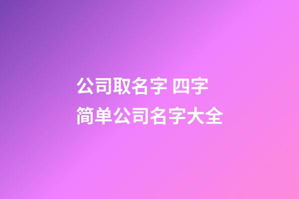 公司取名字 四字简单公司名字大全